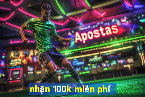 nhận 100k miễn phí