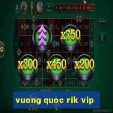 vuong quoc rik vip