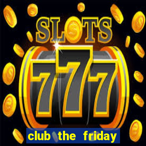 club the friday series 5