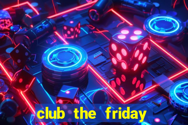 club the friday series 5