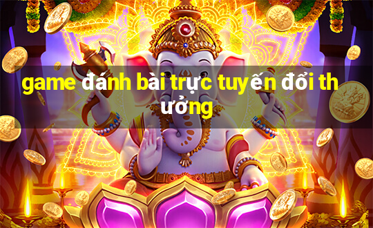 game đánh bài trực tuyến đổi thưởng