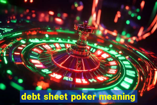 debt sheet poker meaning