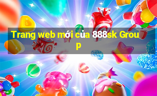 Trang web mới của 888sk Group