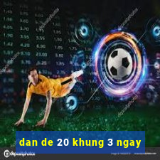 dan de 20 khung 3 ngay