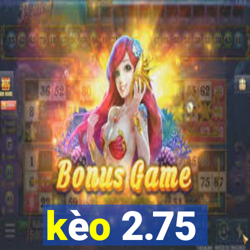 kèo 2.75