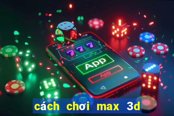 cách chơi max 3d pro dễ trúng