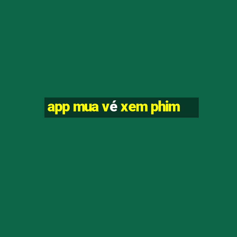 app mua vé xem phim