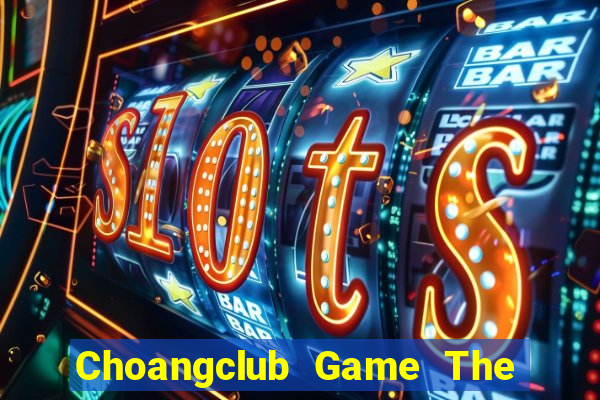 Choangclub Game The Bài Mobile 2021