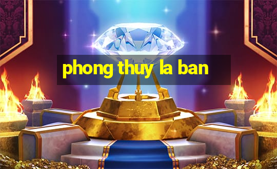 phong thuy la ban