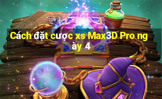 Cách đặt cược xs Max3D Pro ngày 4