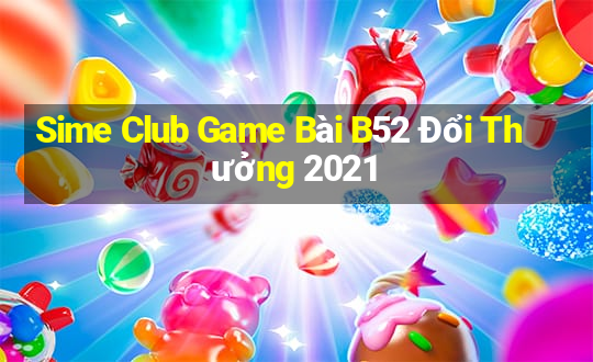 Sime Club Game Bài B52 Đổi Thưởng 2021