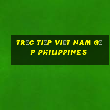 trực tiếp việt nam gặp philippines