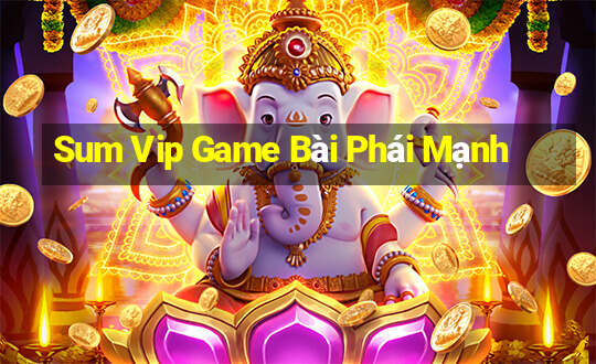 Sum Vip Game Bài Phái Mạnh