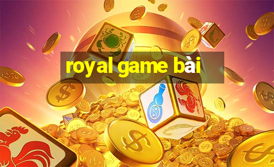 royal game bài