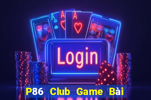 P86 Club Game Bài Đổi Thưởng Go88