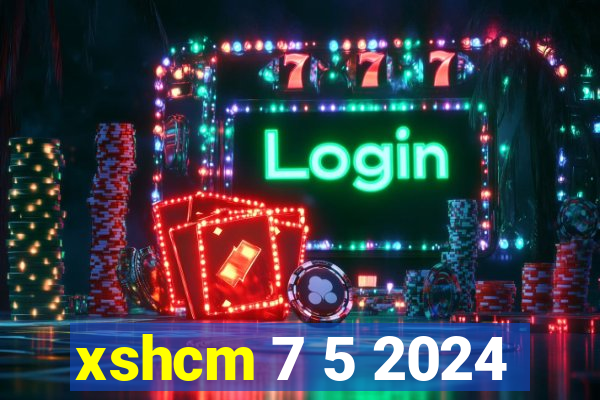 xshcm 7 5 2024