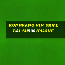 Rongvang Vin Game Bài Su500 Iphone