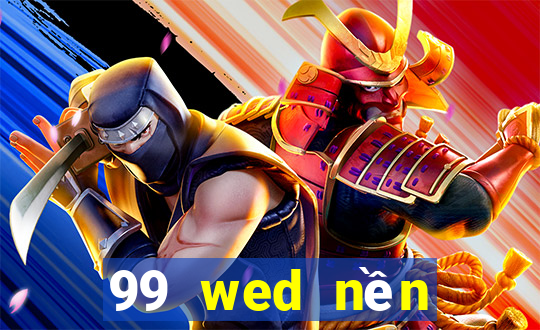 99 wed nền tảng giải trí