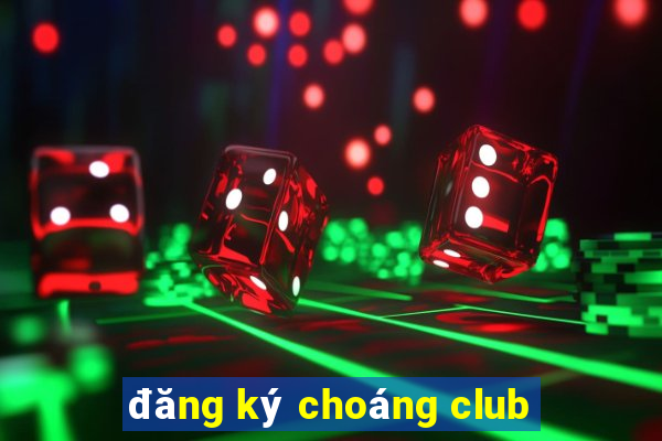 đăng ký choáng club