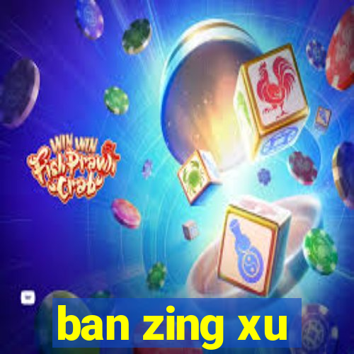 ban zing xu