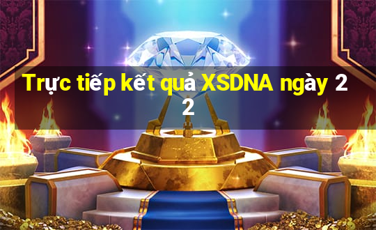 Trực tiếp kết quả XSDNA ngày 22