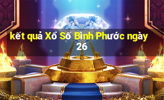 kết quả Xổ Số Bình Phước ngày 26