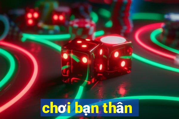 chơi bạn thân