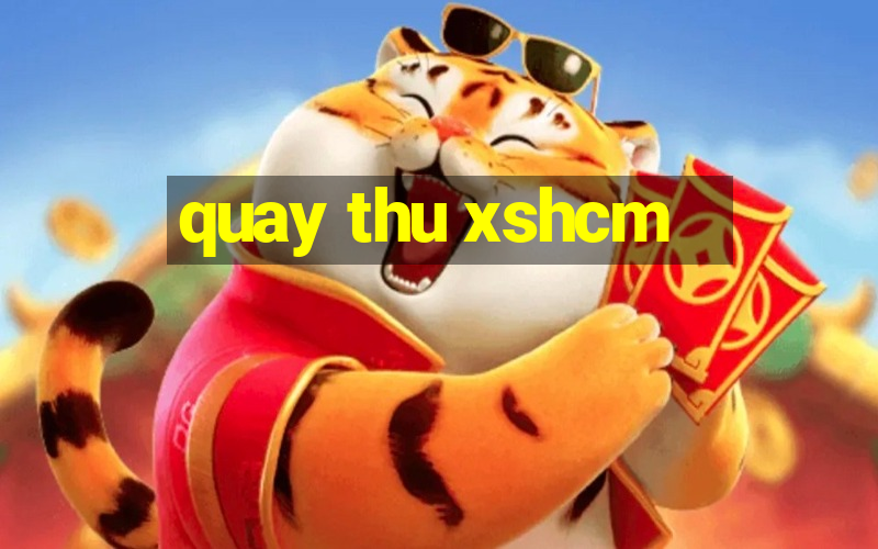 quay thu xshcm