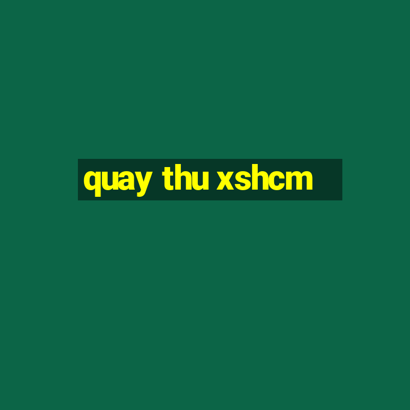 quay thu xshcm