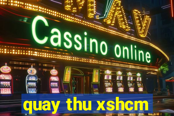 quay thu xshcm