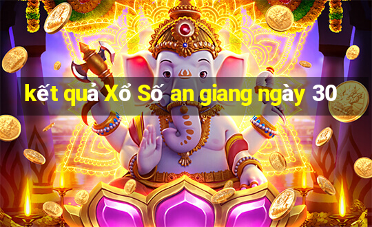 kết quả Xổ Số an giang ngày 30