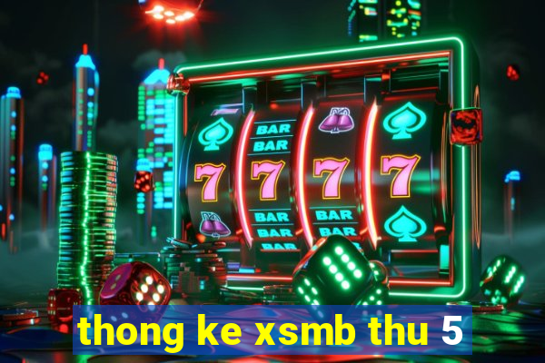 thong ke xsmb thu 5