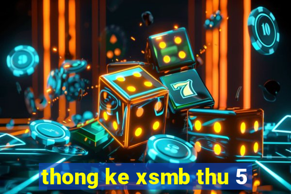 thong ke xsmb thu 5