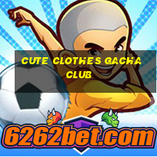 cute clothes gacha club