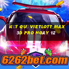 kết quả vietlott Max 3D pro ngày 12