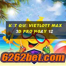 kết quả vietlott Max 3D pro ngày 12