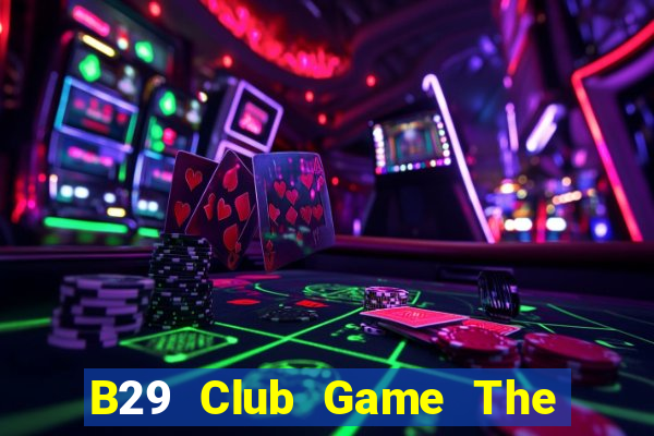 B29 Club Game The Bài Hay Nhất 2024