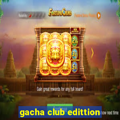 gacha club edittion