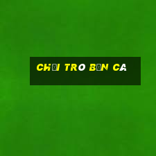 chơi trò bắn cá