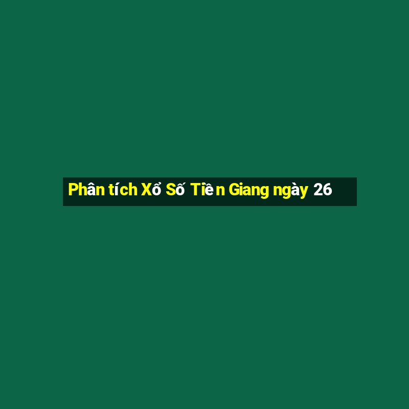 Phân tích Xổ Số Tiền Giang ngày 26