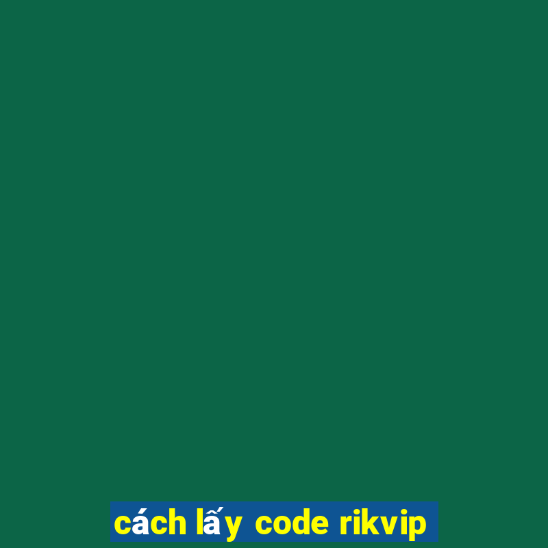 cách lấy code rikvip