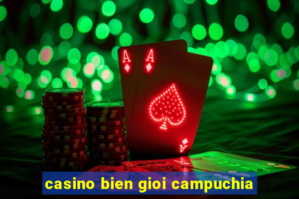 casino bien gioi campuchia