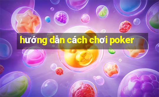 hướng dẫn cách chơi poker