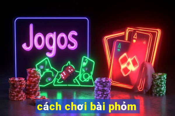 cách chơi bài phỏm