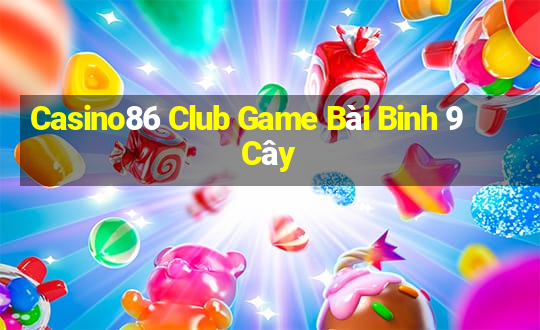 Casino86 Club Game Bài Binh 9 Cây