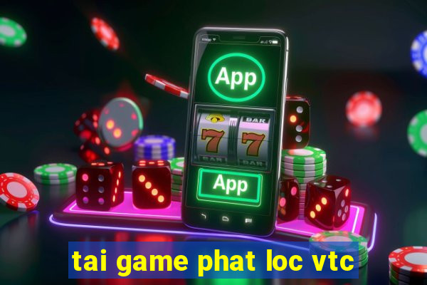 tai game phat loc vtc