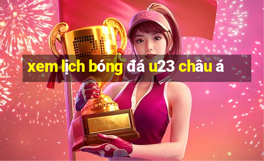 xem lịch bóng đá u23 châu á