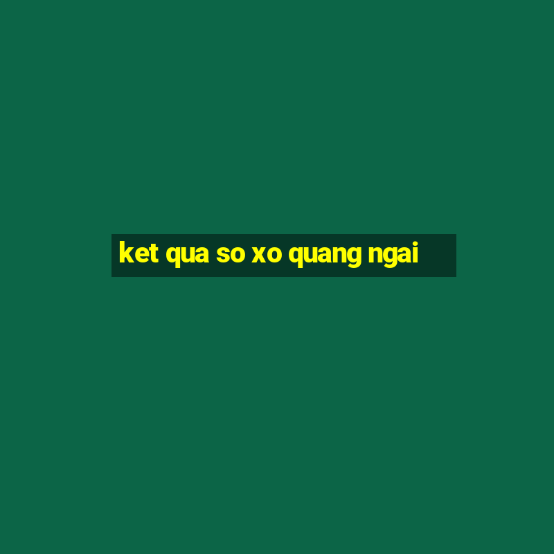 ket qua so xo quang ngai