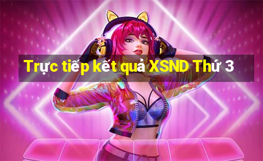 Trực tiếp kết quả XSND Thứ 3