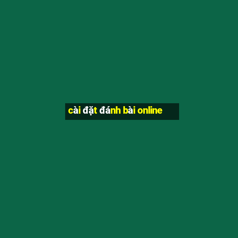 cài đặt đánh bài online